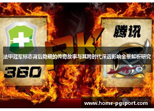 法甲冠军标志背后隐藏的传奇故事与其跨时代深远影响全景解析研究 法甲冠军标志背后隐藏的传奇故事与其跨时代深远影响全景解析研究