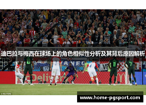 迪巴拉与梅西在球场上的角色相似性分析及其背后原因解析