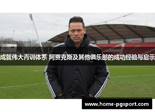 成就伟大青训体系 阿贾克斯及其他俱乐部的成功经验与启示